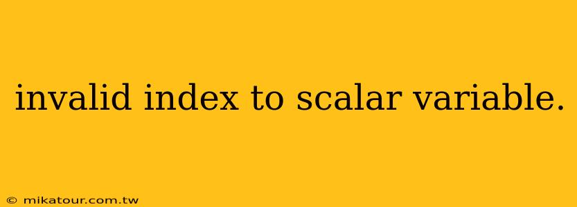 invalid index to scalar variable.