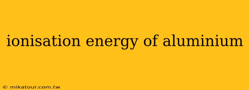 ionisation energy of aluminium