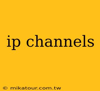 ip channels