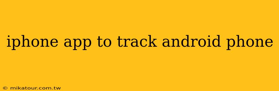 iphone app to track android phone
