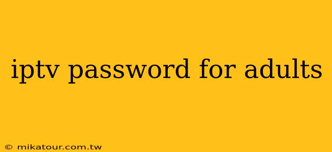 iptv password for adults