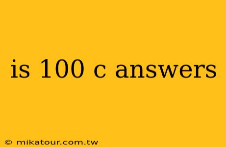 is 100 c answers