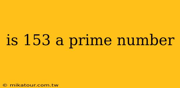 is 153 a prime number