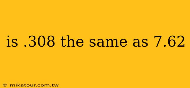 is .308 the same as 7.62