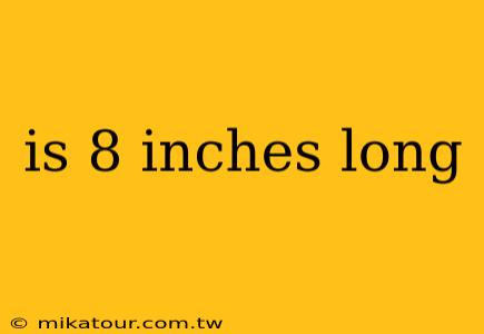 is 8 inches long