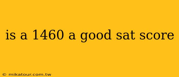 is a 1460 a good sat score