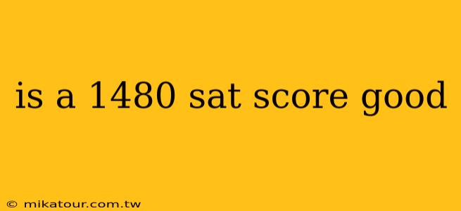 is a 1480 sat score good