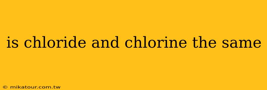 is chloride and chlorine the same