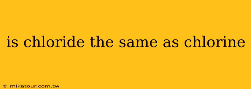 is chloride the same as chlorine