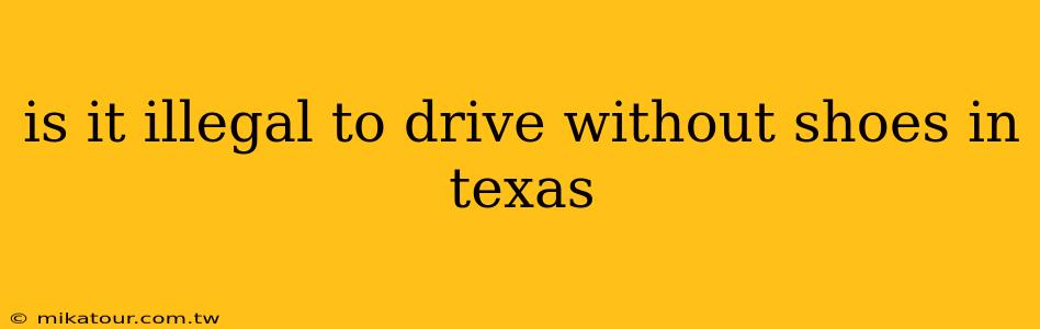 is it illegal to drive without shoes in texas