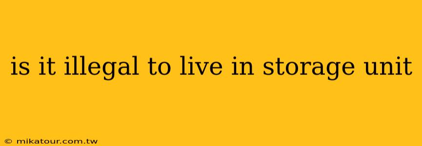 is it illegal to live in storage unit