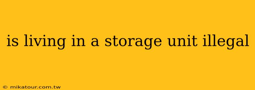 is living in a storage unit illegal