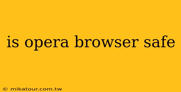 is opera browser safe