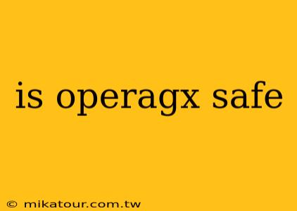 is operagx safe