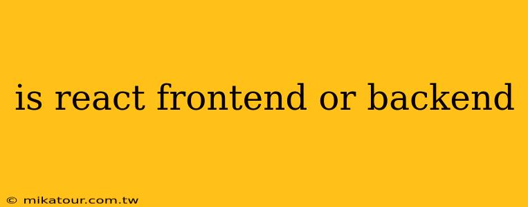 is react frontend or backend