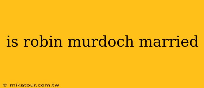 is robin murdoch married