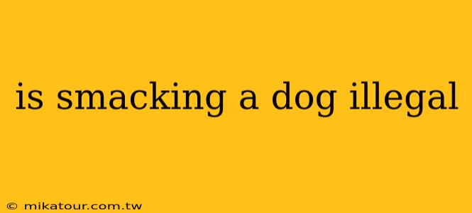 is smacking a dog illegal