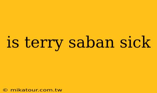 is terry saban sick