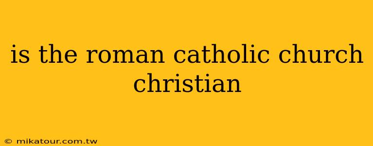 is the roman catholic church christian