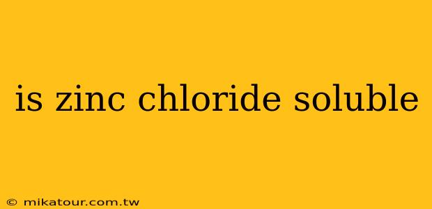 is zinc chloride soluble