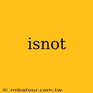 isnot