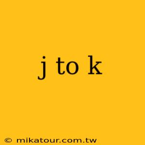 j to k