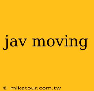 jav moving