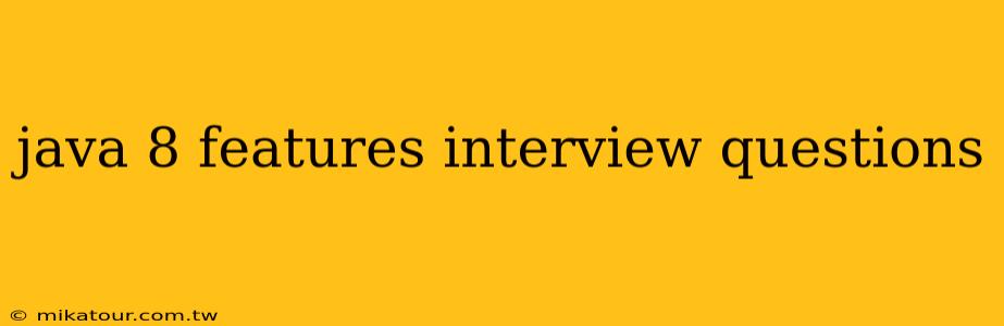 java 8 features interview questions