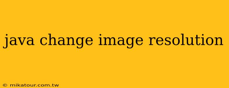 java change image resolution