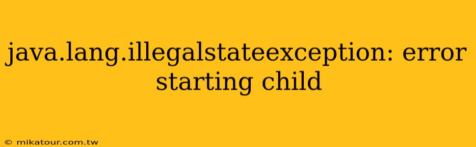 java.lang.illegalstateexception: error starting child