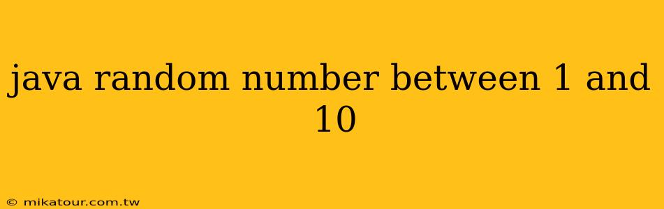 java random number between 1 and 10