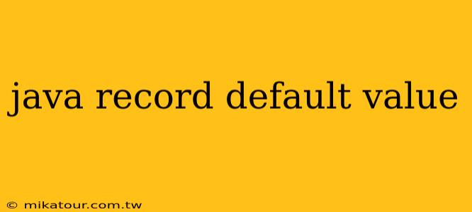 java record default value