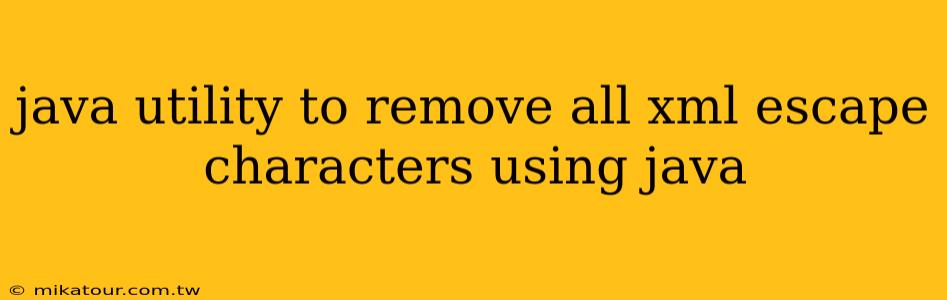 java utility to remove all xml escape characters using java