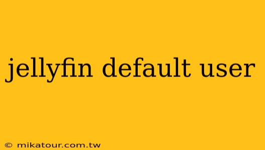 jellyfin default user