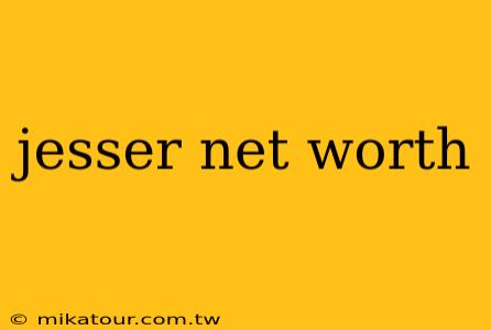 jesser net worth