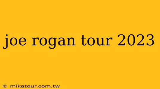 joe rogan tour 2023