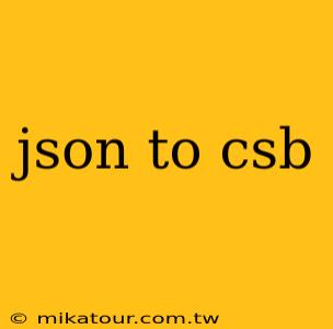 json to csb