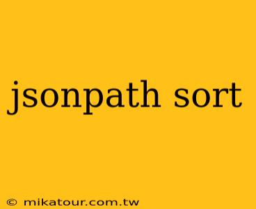 jsonpath sort