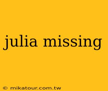 julia missing