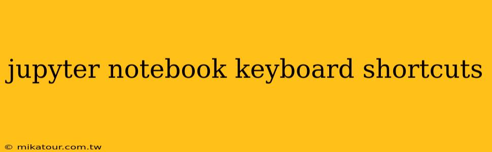 jupyter notebook keyboard shortcuts