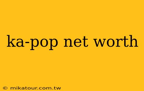 ka-pop net worth