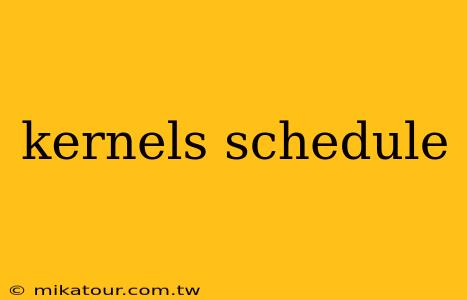 kernels schedule