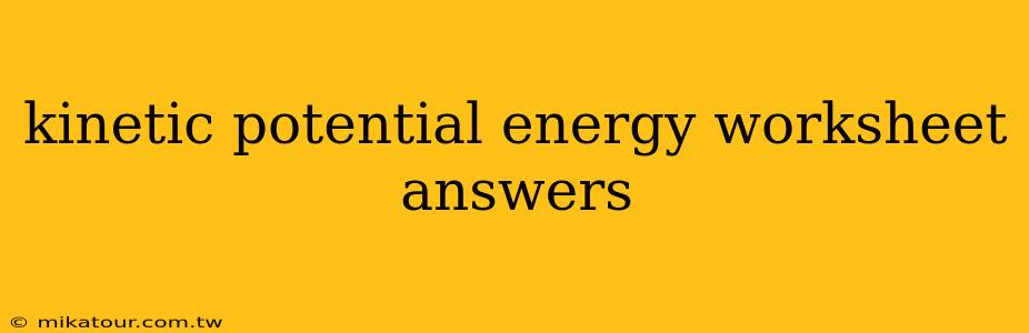 kinetic potential energy worksheet answers