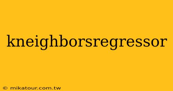 kneighborsregressor