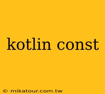 kotlin const