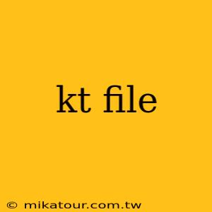 kt file