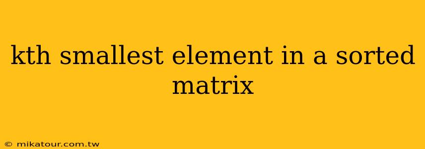 kth smallest element in a sorted matrix