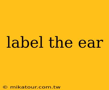 label the ear