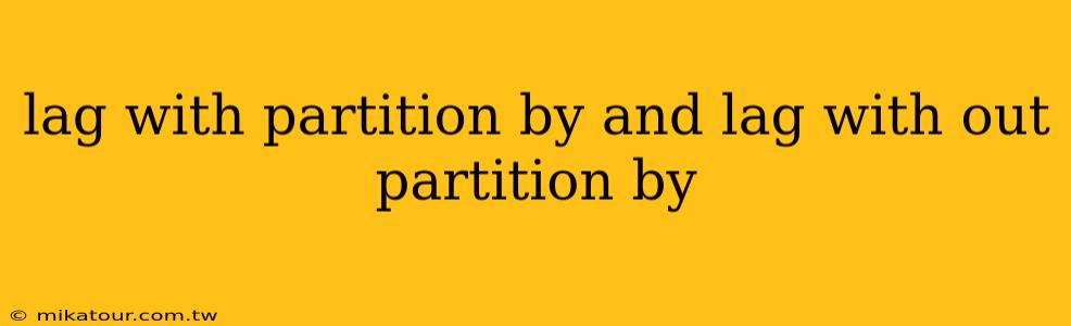 lag with partition by and lag with out partition by