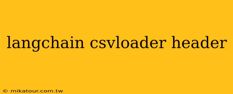 langchain csvloader header